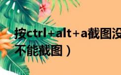 按ctrl+alt+a截图没反应（ctrl alt a为什么不能截图）