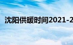 沈阳供暖时间2021-2022（沈阳供暖时间）