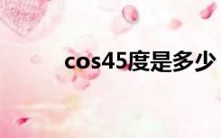 cos45度是多少（cos45是多少）