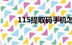 115提取码手机怎么用（115提取）