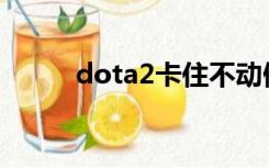 dota2卡住不动假死机（假死机）