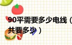 90平需要多少电线（90平的房子装修电线一共要多少）