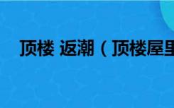 顶楼 返潮（顶楼屋里返潮如何彻底解决）