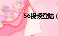 56视频登陆（56视频网站）