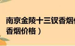 南京金陵十三钗香烟价格表（南京金陵十三钗香烟价格）