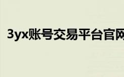 3yx账号交易平台官网（3yx华夏交易平台）