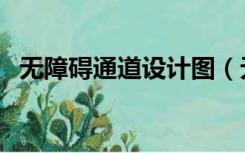 无障碍通道设计图（无障碍通道设计规范）