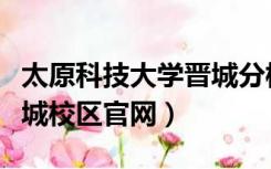 太原科技大学晋城分校官网（太原科技大学晋城校区官网）