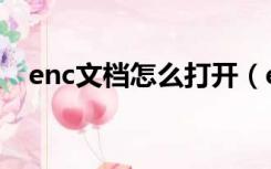 enc文档怎么打开（enc文件用什么打开）