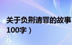 关于负荆请罪的故事100字（负荆请罪的故事100字）