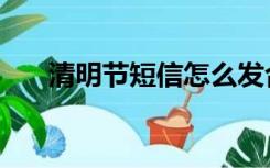 清明节短信怎么发合适（清明节短信）