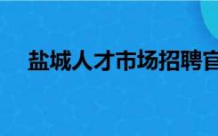 盐城人才市场招聘官网（盐城人才市场）