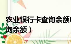 农业银行卡查询余额电话号码（农业银行卡查询余额）