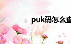 puk码怎么查询（puk码）