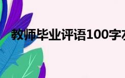 教师毕业评语100字左右（教师毕业评语）