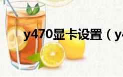 y470显卡设置（y470怎么切换显卡）