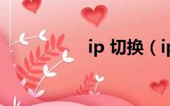 ip 切换（ip切换工具）