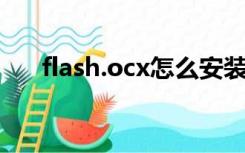 flash.ocx怎么安装（flash ocx 下载）