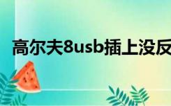 高尔夫8usb插上没反应（usb插上没反应）