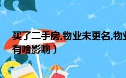 买了二手房,物业未更名,物业费谁交（买二手房物业不更名有啥影响）