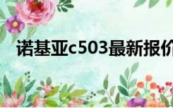 诺基亚c503最新报价（诺基亚c503软件）