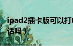 ipad2插卡版可以打电话吗（ipad2可以打电话吗）