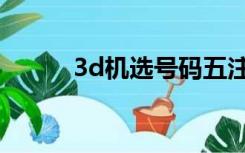 3d机选号码五注（3d机选号码）