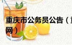 重庆市公务员公告（重庆市公务员局公众信息网）