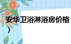 安华卫浴淋浴房价格（安华卫浴恒温花洒价格）