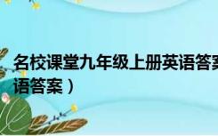 名校课堂九年级上册英语答案2022（名校课堂九年级上册英语答案）