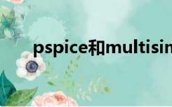 pspice和multisim哪个好（pspice）