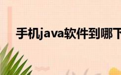 手机java软件到哪下载（手机java软件）