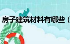 房子建筑材料有哪些（房屋建筑材料有哪些）