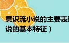 意识流小说的主要表现手法有哪些（意识流小说的基本特征）