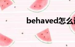 behaved怎么读（behaved）