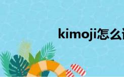 kimoji怎么读（kimoji）