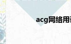 acg网络用语（acg界）