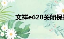 文祥e620关闭保护卡（文祥e620）