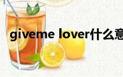 giveme lover什么意思（lover什么意思）