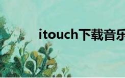 itouch下载音乐（itouch下载）