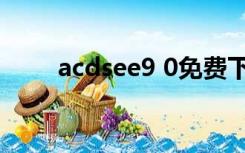 acdsee9 0免费下载（acdsee9 0）