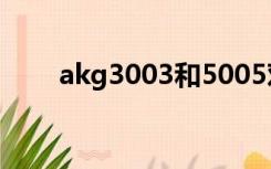 akg3003和5005对比（akg q350）