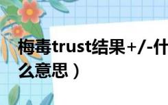 梅毒trust结果+/-什么意思（梅毒trust是什么意思）