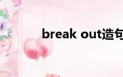 break out造句（break out）