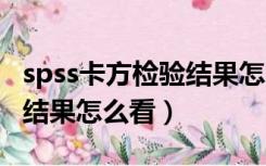 spss卡方检验结果怎么看P值（spss卡方检验结果怎么看）