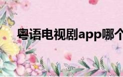 粤语电视剧app哪个好用（粤语电视剧）