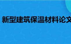 新型建筑保温材料论文（新型建筑保温材料）