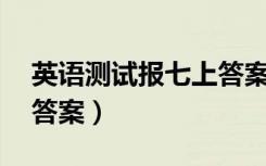 英语测试报七上答案21期（英语测试报七上答案）