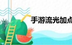 手游流光加点（流光加点）