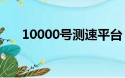 10000号测速平台（10010测速平台）